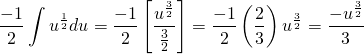 \begin{equation*} \frac{-1}{2}\int u^{\frac{1}{2}}du = \frac{-1}{2}\left[\frac{u^\frac{3}{2}}{\frac{3}{2}}\right] = \frac{-1}{2}\left(\frac{2}{3}\right)u^\frac{3}{2} = \frac{-u^\frac{3}{2}}{3} \end{equation*}